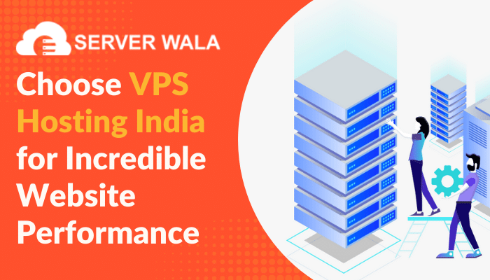 Choose VPS Hosting India from Serverwala for Incredible Website Performance
